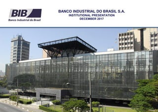 0
BANCO INDUSTRIAL DO BRASIL S.A.
INSTITUTIONAL PRESENTATION
DECEMBER 2017
 
