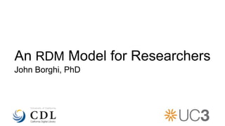 An RDM Model for Researchers
John Borghi, PhD
 