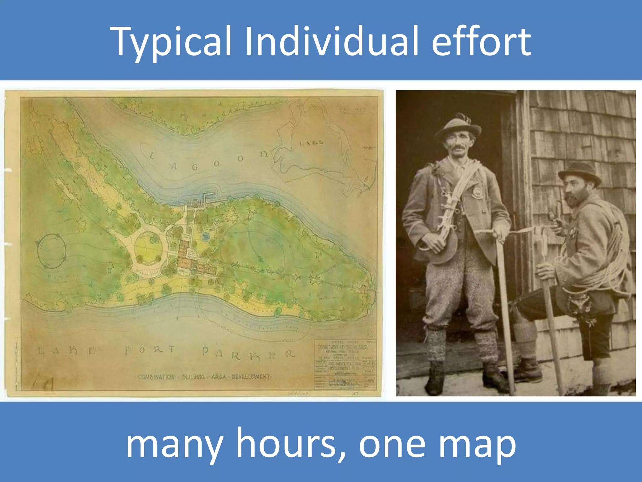 Typical Individual effort




many hours, one map
 