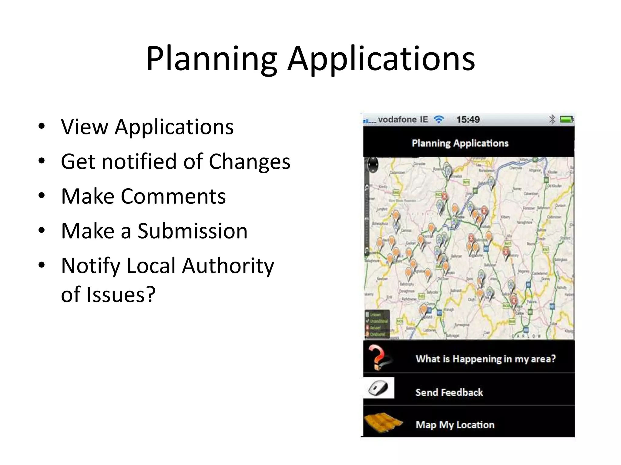 Planning Applications
•   View Applications
•   Get notified of Changes
•   Make Comments
•   Make a Submission
•   Notify Local Authority
    of Issues?
 