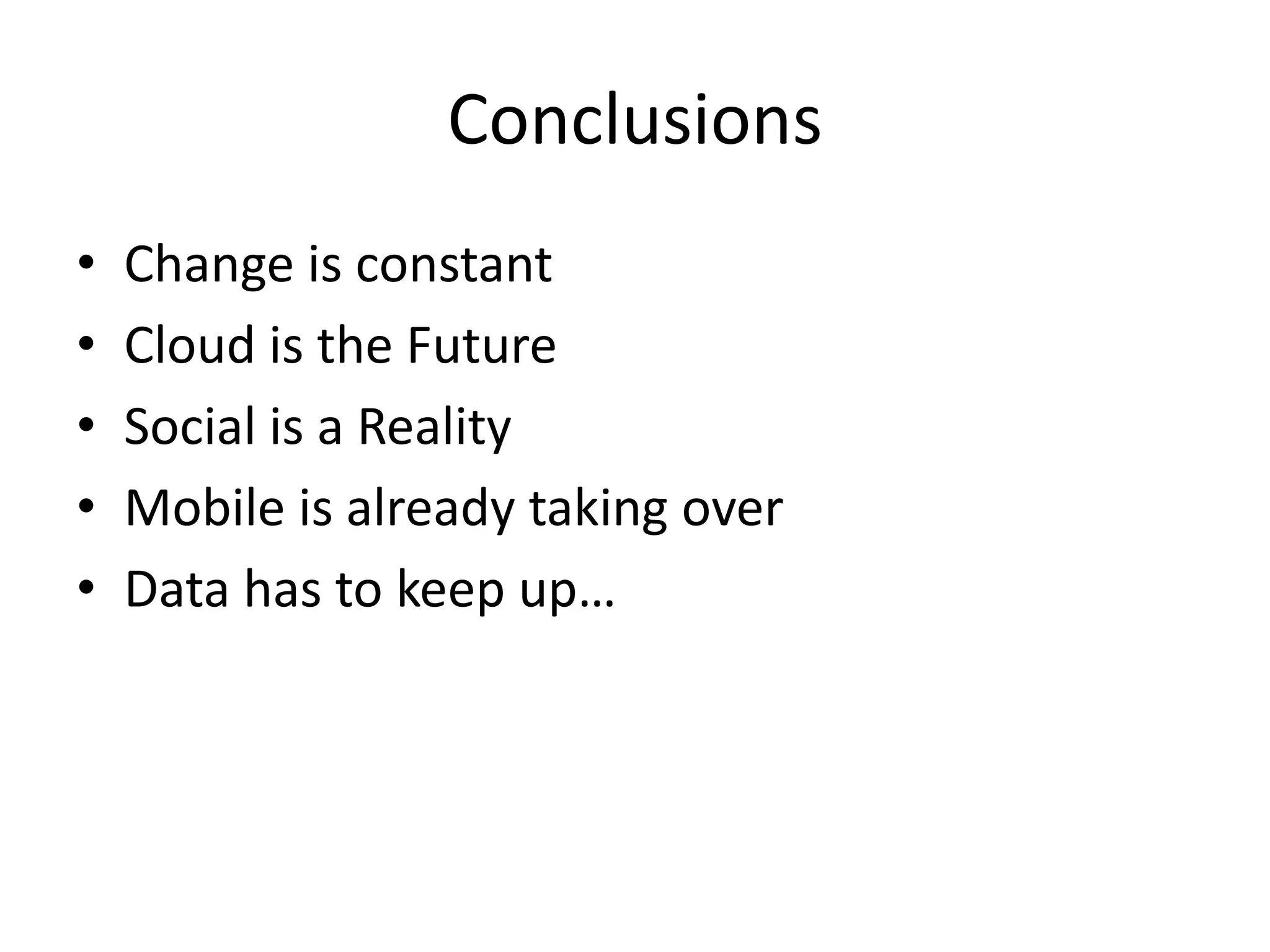 Conclusions
•   Change is constant
•   Cloud is the Future
•   Social is a Reality
•   Mobile is already taking over
•   Data has to keep up…
 