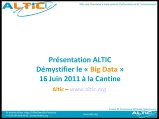 Présentation ALTIC
Démystifier le « Big Data »
 16 Juin 2011 à la Cantine
     Altic – www.altic.org
 