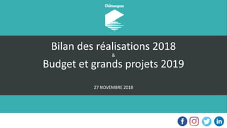 Bilan des réalisations 2018
&
Budget et grands projets 2019
27 NOVEMBRE 2018
 