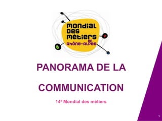 PANORAMA DE LA  COMMUNICATION 14e Mondial des métiers 