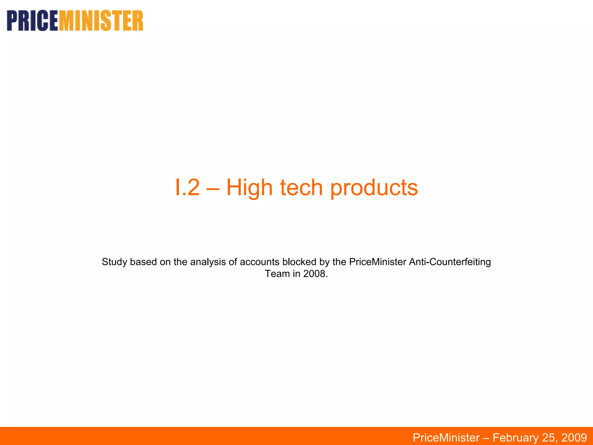 I.2 – High tech products Study based on the analysis of accounts blocked by the PriceMinister Anti-Counterfeiting Team in 2008. PriceMinister – February 25, 2009 
