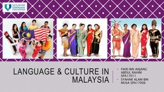 LANGUAGE & CULTURE IN
MALAYSIA
• FIKRI BIN ANJANG
ABDUL RAHIM
SPA17011
• SYAHAR ALAM BIN
MUSA SPA17006
 