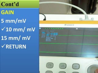Cont’d
GAIN
5 mm/mV
10 mm/ mV
15 mm/ mV
RETURN

 
