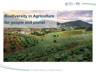 Connected thinking, compelling solutions
Biodiversity in Agriculture
for people and planet
 