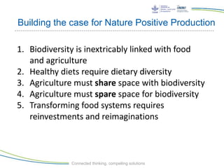 Connected thinking, compelling solutions
Building the case for Nature Positive Production
1. Biodiversity is inextricably ...