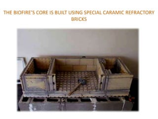 THE BIOFIRE’S CORE IS BUILT USING SPECIAL CARAMIC REFRACTORY
                             BRICKS
 