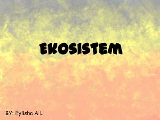 Ekosistem


BY: Eylisha A.L
 