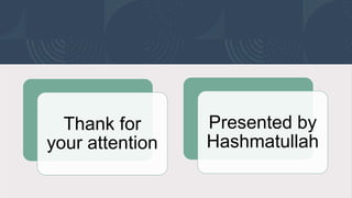 Thank for
your attention
Presented by
Hashmatullah
 