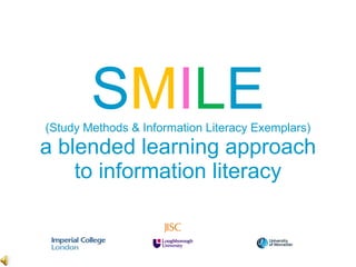 S M I L E (Study Methods & Information Literacy Exemplars) a blended learning approach to information literacy 