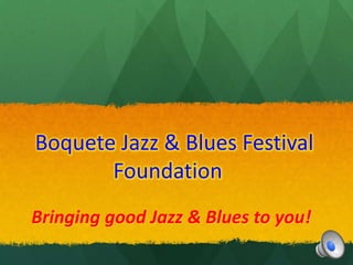   Bringing good Jazz & Blues to you! BoqueteJazz & Blues Festival Foundation 