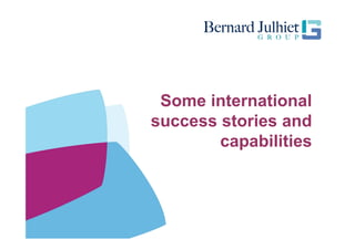 Some international
success stories and
        capabilities
 