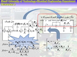 مدل فیدبک 
 
  
 
 
 
 
  
1 
  
 
 
R R 
E E 
E F F 
p 
F F 
z 
R R C 
w 
R C 
w 
( ) 1 
E 
R 
o R R 
E F 
f f 
 
 
(0)   
E F 
E 
1 
o o o o o 
R 
o 
R R 
A 
f 
T a f A 
 
  1 
  | | 
Cرا طوری انتخاب می کنیم که صفری که به F 
خاطر ایجاد می شود، سمت چپ و باشد . z  
P z z   A   0 
R 
F 
R C S 
R 
R 
R 
E 
R Z 
i 
i 
f s 
F F 
E 
E 
E F 
f 
o 
 
 
 
 
 
   
1 
( ) 
(1 R C S 
) 
F F 
R C R S 
F F E 
E F 
E 
R 
E F 
R R 
R R 
f s 
 
 
 
 
 
 
1 
( ) 
1p 2 p 
 