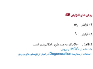 :SR روش های افزایش 
1(افزایش 
2(افزایش 
u 
x I 
mI g 
3(کاهش .این کار به چند طریق امکان پذیر است : 
در ورودی. MOS -استفاده از 
در امیتر ترانزیستورهای ورودی Degeneration -استفاده از مقاومت 
 