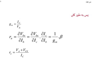  سرعت 
پس به طور کلی 
C 
th 
I 
g  
m V 
1 
c 
V 
be 
V 
be 
I 
 
 
 
 
 
r  
. 
. 
  b m 
c 
b 
I g 
I 
I 
 
 
 
V  
V 
A CE 
C 
r 
 
o I 
 