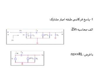 -1 پاسخ فرکانس ی طبقه امیتر مشترک: 
:Zin الف-محاسبه 
ro>>RL : با فرض 
 