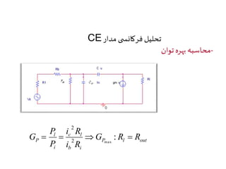 CE تحلیل فرکانس ی مدار 
-محاسبه بهره توان 
2 
i R 
P 
G    :  
P G R R 
P l out 
c l 
b i 
l 
i 
i R 
P 
2 max 
 