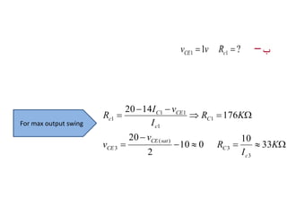 vCE1 1v Rc1  ? – ب 
I v 
C CE 
1 1 
     
 
 
   
  
 
K 
I 
R 
v 
v 
R K 
I 
R 
c 
C 
CE sat 
CE 
C 
c 
c 
33 
10 
10 0 
2 
20 
176 
20 14 
3 
3 
( ) 
3 
1 
1 
1 
For max output swing 
 