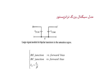 مدل سیگنال بزرگ ترانزیستور 
 
 
  
 
 
  
 
BE junction forward bias 
BC junction forward bias 
 
 
 
C 
 
B 
I 
I 
 