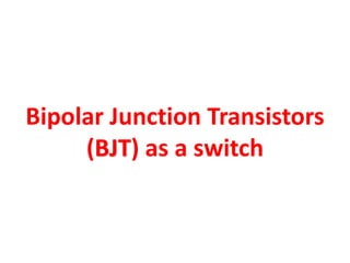 Bipolar Junction Transistors
(BJT) as a switch
 
