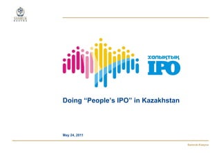 Doing “People’s IPO” in Kazakhstan



May 24, 2011

               1                     Samruk-Kazyna
 