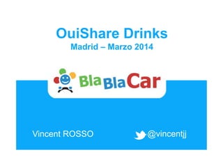 OuiShare Drinks
        Madrid – Marzo 2014




Vincent ROSSO            @vincentjj
 