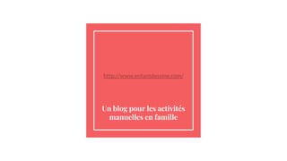 http://www.enfantdessine.com/
Un blog pour les activités
manuelles en famille
 