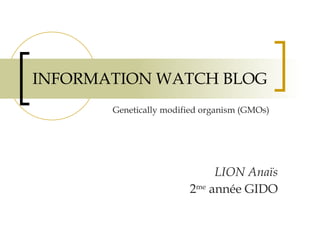 INFORMATION WATCH BLOG LION Anaïs 2 me  année GIDO Genetically modified organism (GMOs) 