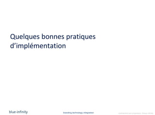 Quelques bonnes pratiques
d’implémentation




               branding.technology.integration   confidential and proprietary ©blue-infinity
 