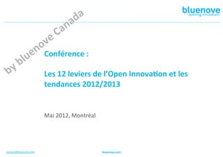 Conférence	
  :	
  
                               	
  
                               Les	
  12	
  leviers	
  de	
  l’Open	
  Innova8on	
  et	
  les	
  
                               tendances	
  2012/2013	
  

                               	
  
                               	
  
                               Mai	
  2012,	
  Montréal	
  




contact@bluenove.com	
  	
  
 