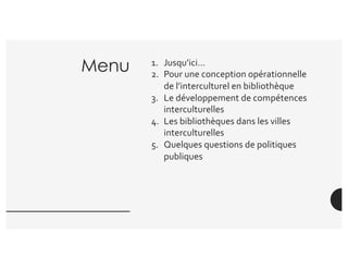 Menu 1. Jusqu’ici…
2. Pour une conception opérationnelle
de l’interculturel en bibliothèque
3. Le développement de compéte...