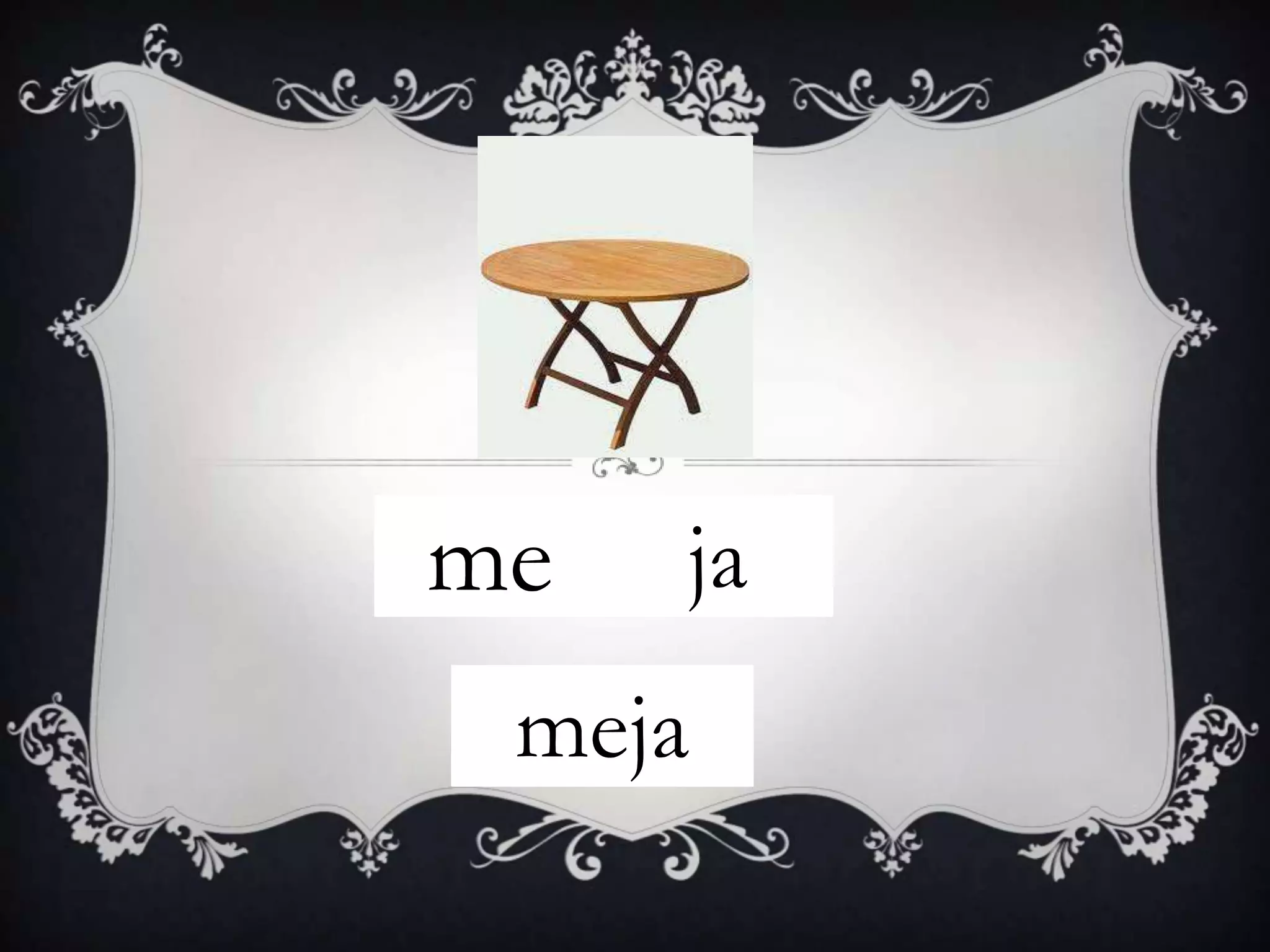 me   ja
 meja
 