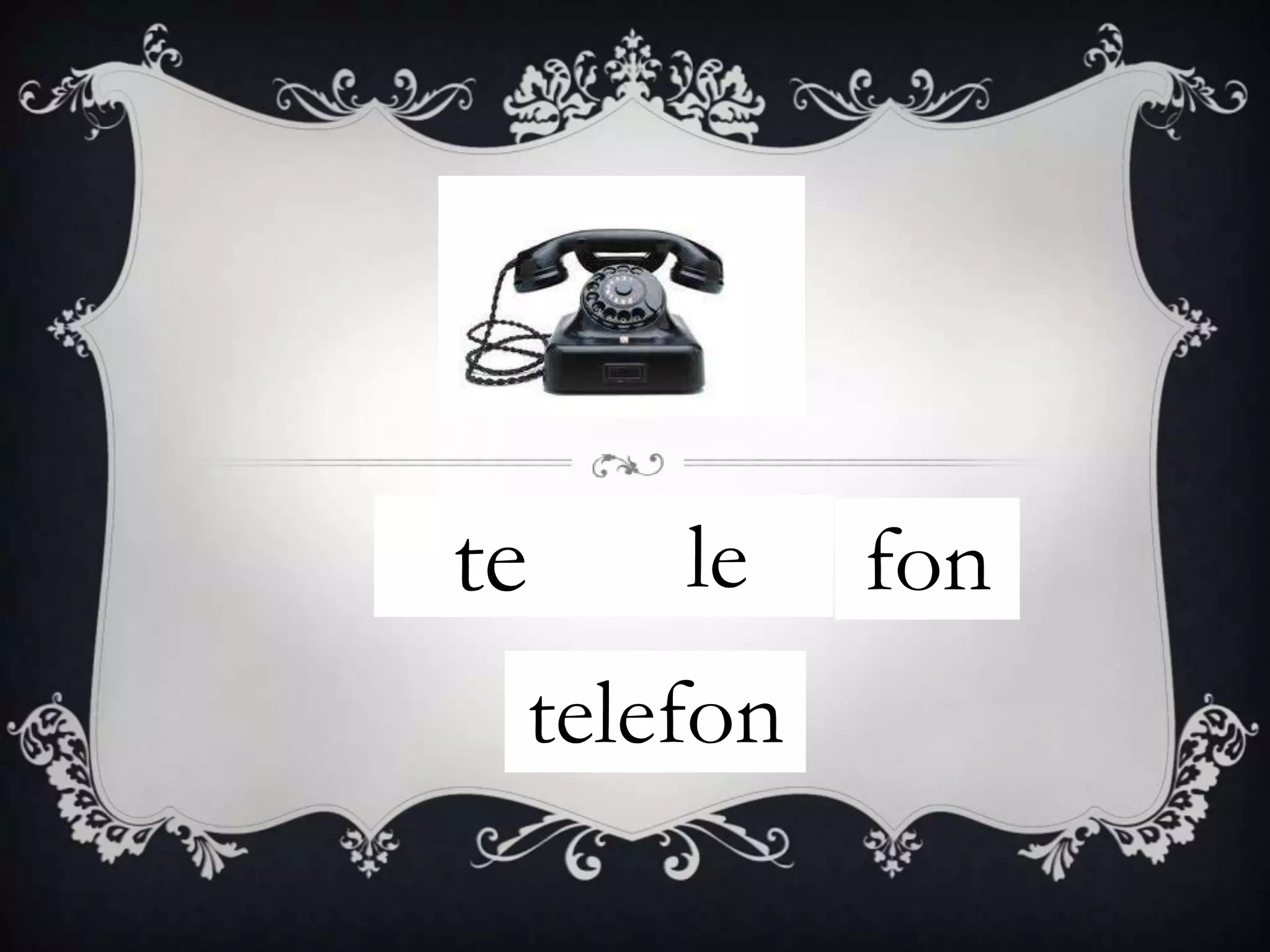 te   le    fon
 telefon
 