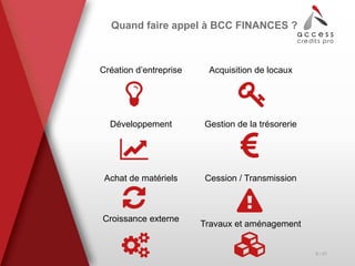 Quand faire appel à BCC FINANCES ?
Création d’entreprise
Développement
Achat de matériels
Croissance externe
Acquisition de locaux
Gestion de la trésorerie
Cession / Transmission
Travaux et aménagement
6 / 21
 