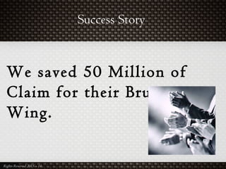 Success Story
Rights Reserved 2015 – 16
We saved 50 Million of
Claim for their Brunei
Wing.
 