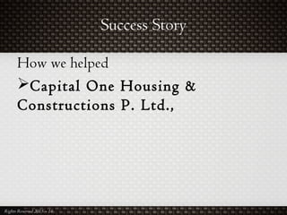 Success Story
Rights Reserved 2015 – 16
How we helped
Capital One Housing &
Constructions P. Ltd.,
 
