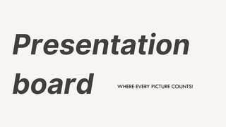 Presentation
board WHERE EVERY PICTURE COUNTS!
 