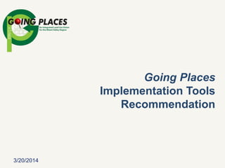 Going Places
Implementation Tools
Recommendation
3/20/2014
 