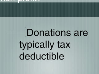 non-profit?
Donations are
typically tax
deductible
 