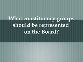 What constituency groups
should be represented
on the Board?
 