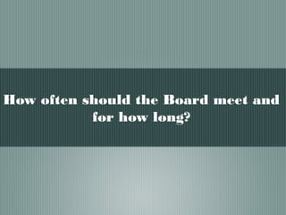 How often should the Board meet and
for how long?
 