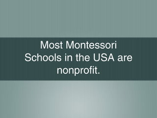 Most Montessori
Schools in the USA are
nonprofit.
 