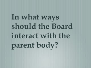 In what ways
should the Board
interact with the
parent body?
 