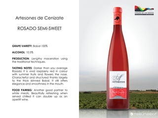 Artesones de Cenizate

    ROSADO SEMI-SWEET


GRAPE VARIETY: Bobal 100%

ALCOHOL: 10.5%

PRODUCTION: Lengthy maceration using
the traditional techniques.

TASTING NOTES: Darker than you average
Rosado it is vivid raspberry red in colour
with summer fruits and flowers the nose.
Characterful and structured thanks largely
to the thick skinned Bobal. It still offers
elegance and smoothness in the mouth.

FOOD PAIRING: Another good partner to
white meats. Beautifully refreshing when
served chilled it can double up as an
aperitif wine.
 