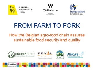 FROM FARM TO FORK
How the Belgian agro-food chain assures
sustainable food security and quality
 