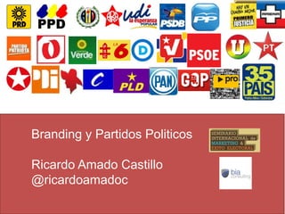 Branding y Partidos Politicos

Ricardo Amado Castillo
@ricardoamadoc
 
