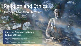 Universal Principles to Build a
Culture of Peace
Miguel Angel Cano Jimenez
PhD in Philosophy and Educational Sciences
 